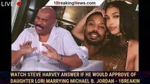 Watch Steve Harvey Answer If He Would Approve of Daughter Lori Marrying Michael B. Jordan - 1breakin