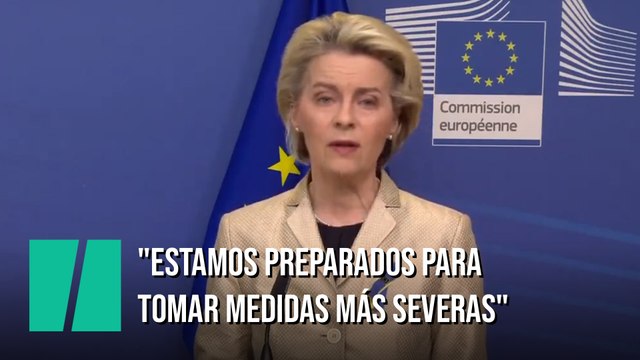 Ursula von der Leyen: Estamos preparados para tomar medidas más severas