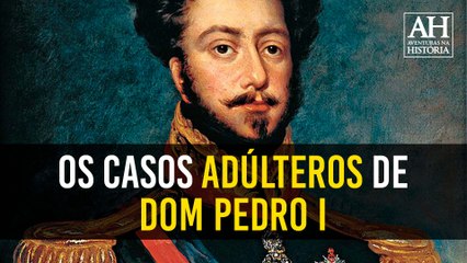 OS CASOS ADÚLTEROS DE DOM PEDRO I