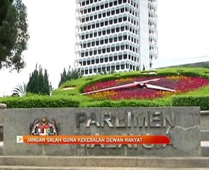 Jangan salah guna kekebalan Dewan Rakyat