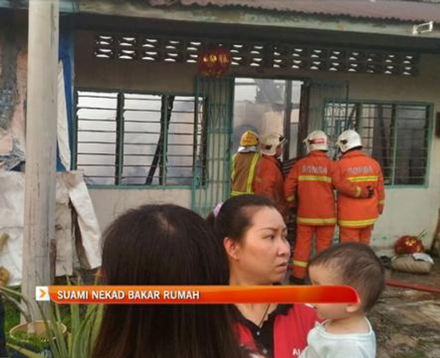 Suami nekad bakar rumah