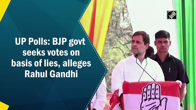 UP Polls: BJP govt seeks votes on basis of lies, alleges Rahul Gandhi