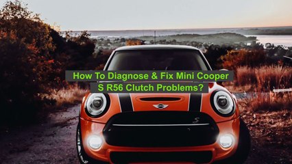 How To Diagnose & Fix Mini Cooper S R56 Clutch Problems?