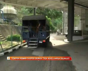 Tempoh reman suspek bunuh tiga sekeluarga dilanjut