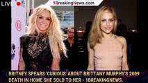 Britney Spears 'curious' about Brittany Murphy's 2009 death in home she sold to her - 1breakingnews.