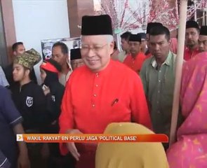 Wakil rakyat BN perlu jaga 'political base'