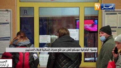 روسيا- أوكرانيا.. موسكو تعلن عن فتح ممرات إنسانية لإجلاء المدنيين