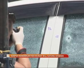 Suspek ke sembilan kes bunuh Bill Kayong ditahan