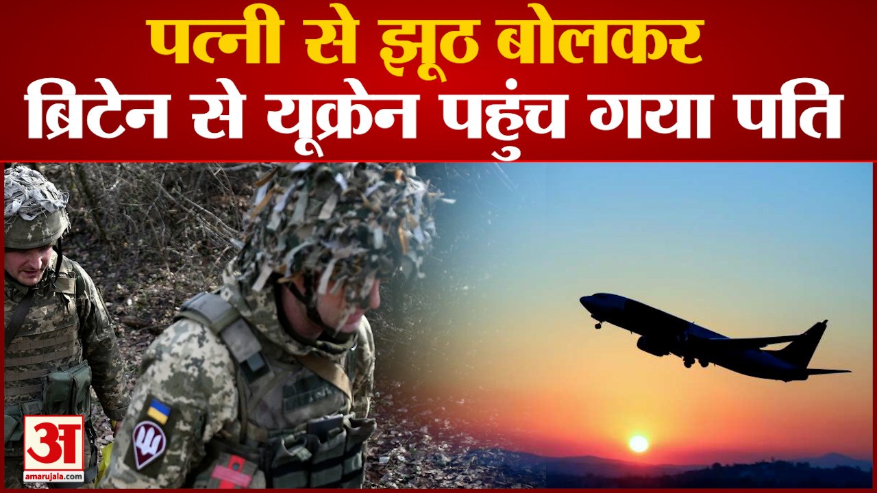 पत्नी से झूठ बोलकर ब्रिटेन से पति पहुंच गया यूक्रेन, टहलने का बनाया बहाना | Ukraine Russia War