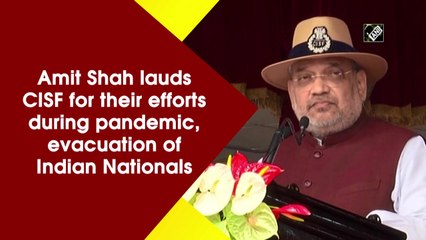Amit Shah lauds CISF for their efforts during pandemic, evacuation of Indians