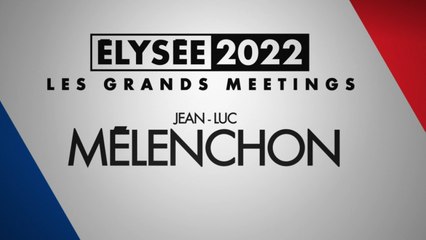 Les Grands Meetings 2022 : Jean-Luc Mélenchon
