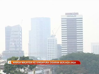 Warga Malaysia ke Singapura disaran berjaga-jaga