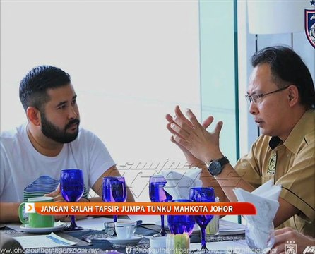 Jangan salah tafsir jumpa Tunku Mahkota Johor