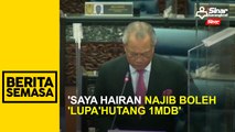 'Saya hairan Najib boleh 'lupa' hutang 1MDB'