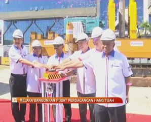 Melaka bangunkan Pusat Perdagangan Hang Tuah