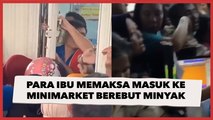 Para Ibu di Lubuk Linggau Memaksa Masuk Minimarket Berebut Minyak Goreng, Netizen: Halo Pemerintah?