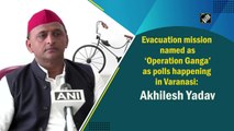 Evacuation mission named as ‘Operation Ganga’ as polls happening in Varanasi: Akhilesh Yadav