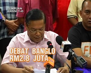 AWANI 7:45 malam ini: Debat banglo RM2.8 juta