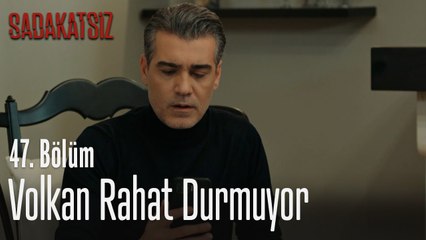 Volkan rahat durmuyor - Sadakatsiz 47. Bölüm