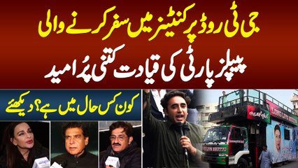 GT Road Per Container Me Safar Karne Wali PPP Ki Leadership Kitni Hopeful Hai? Kon Kis Haal Me Hai?