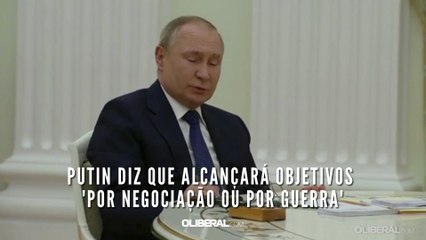 Putin diz que alcançará objetivos 'por negociação ou por guerra'