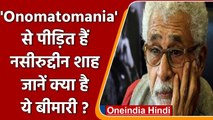 Naseeruddin Shah को हुईं onomatomania बीमारी, जानें क्या है ये बीमारी | वनइंडिया हिंदी