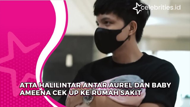 Atta Halilintar Antar Aurel dan Baby Ameena Cek Up Ke Rumah Sakit