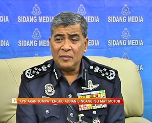 KPN akan jumpa Tengku Adnan bincang isu mat motor