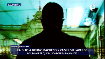 ¡Exclusivo! La dupla Bruno Pacheco y Zamir Villaverde: los favores que buscaron en la Policía
