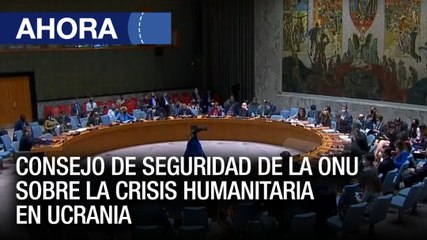 Consejo de seguridad de la #ONU sobre la crisis humanitaria en #Ucrania - #07Mar - Ahora