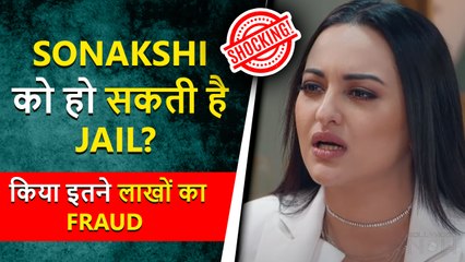 Shocking!! Sonakshi Sinha To Be Jailed? Accused Of Major Fraud