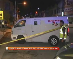 Enam pengawal keselamatan direman bantu siasatan