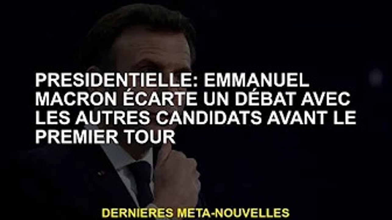 Président : Emmanuel Macron exclu du débat avec les autres candidats avant le premier tour