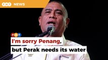 Perak MB decides against selling water to Penang, says state’s own needs more important