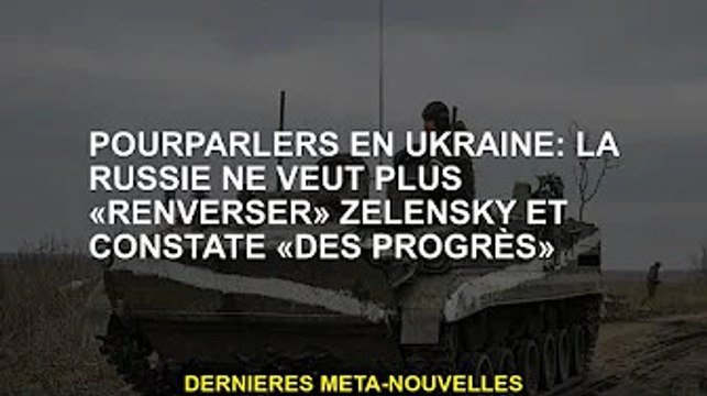 Pourparlers avec l'Ukraine : la Russie ne veut plus renverser Zelensky et voir des progrès