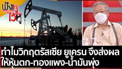 ทำไมวิกฤตรัสเซีย ยูเครน จึงส่งผลให้หุ้นตก-ทองแพง-น้ำมันพุ่ง | ฟังหูไว้หู (7 มี.ค.65)