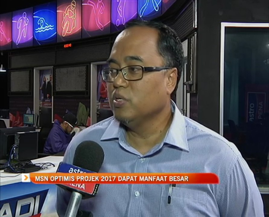 MSN optimis Projek 2017 dapat manfaat besar