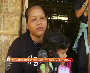 Dua anak Orang Asli hilang di Pos Tohoi masih trauma
