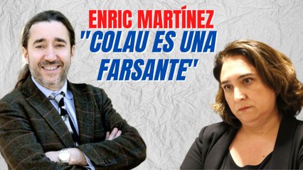 Enric Martínez: “Colau es una farsante y una actriz de tercera categoría”