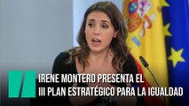Irene Montero presenta el III Plan Estratégico para la Igualdad Efectiva