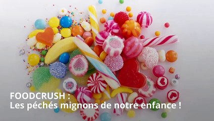 FOODCRUSH : Les péchés mignons de notre enfance !