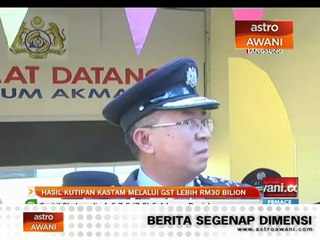 Hasil kutipan Kastam melalui GST lebih RM30 bilion
