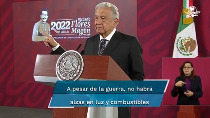 Asegura AMLO que pese a la guerra en Ucrania, no aumentarán los combustibles ni la luz