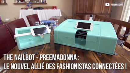 The Nailbot - Preemadonna : Le nouvel allié des fashionistas connectées !