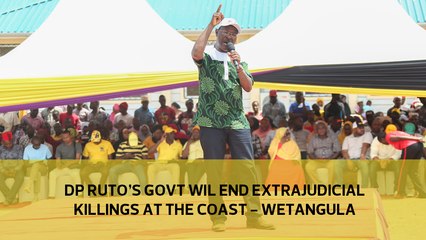 DP Ruto's govt will end extrajudicial killings at the coast - Wetangula