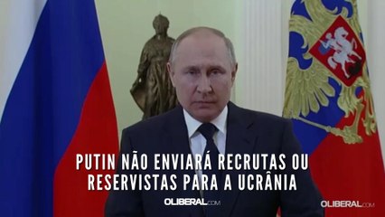 Putin não enviará recrutas ou reservistas para a Ucrânia