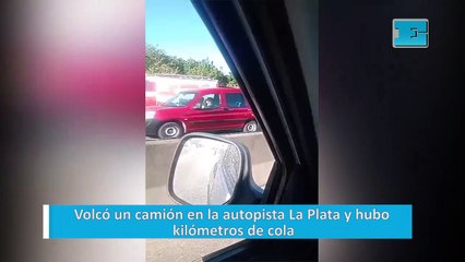Volcó un camión en la autopista La Plata y hubo kilómetros de cola
