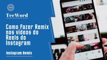 Como fazer Remix nos vídeos do Reels do Instagram
