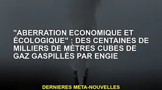 Dysfonctionnement économique : Engie gaspille des centaines de milliers de mètres cubes de gaz