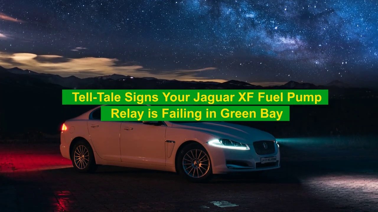 Tell-Tale Signs Your Jaguar XF Fuel Pump Relay is Failing in Green Bay